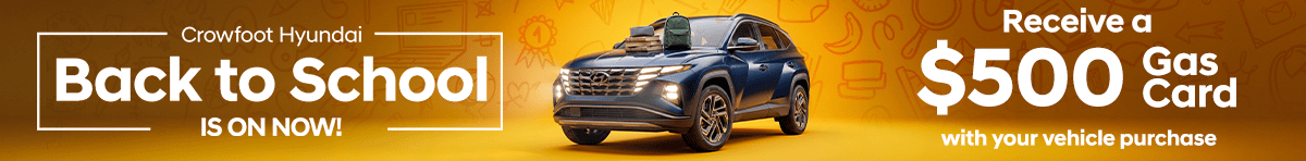 Crowfoot Hyundai Back to School Event — receive a $500 gas card with your vehicle purchase